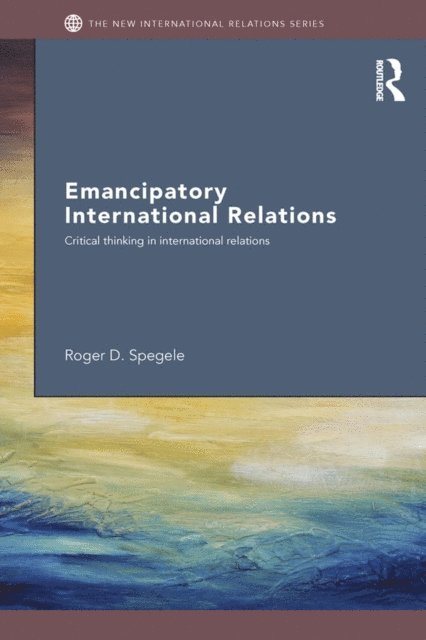 Roger D. Spegele - Emancipatory International Relations, E-bok