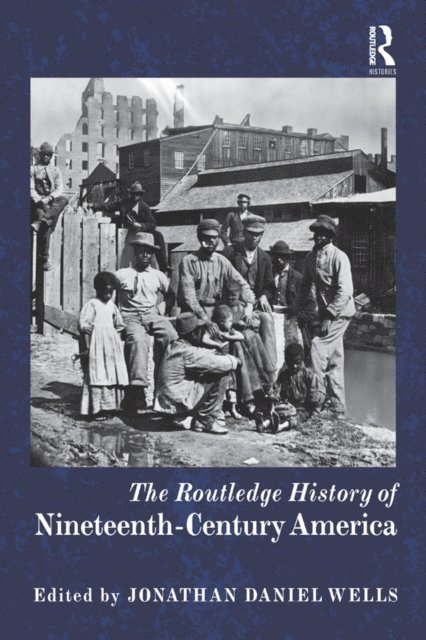 Jonathan Daniel Wells - Routledge History of Nineteenth-Century America, E-bok