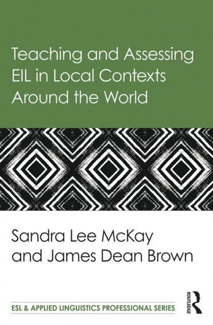 James Dean Brown, Sandra Lee Mckay - Teaching and Assessing EIL in Local Contexts Around the World, E-bok