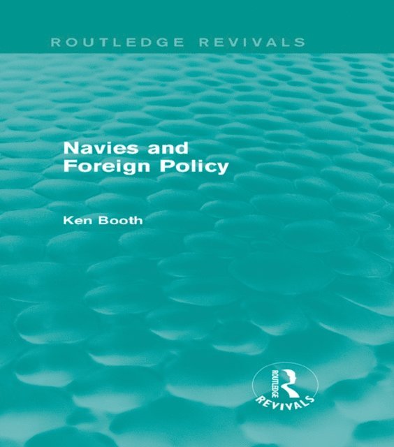 Ken Booth - Navies and Foreign Policy (Routledge Revivals), E-bok