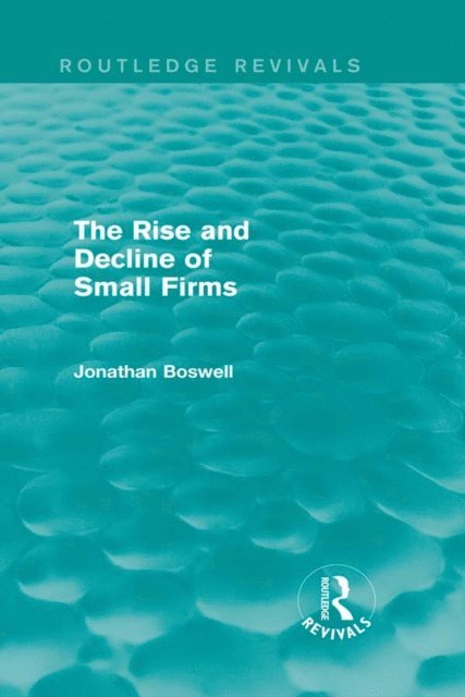 Jonathan Boswell - Rise and Decline of Small Firms (Routledge Revivals), E-bok