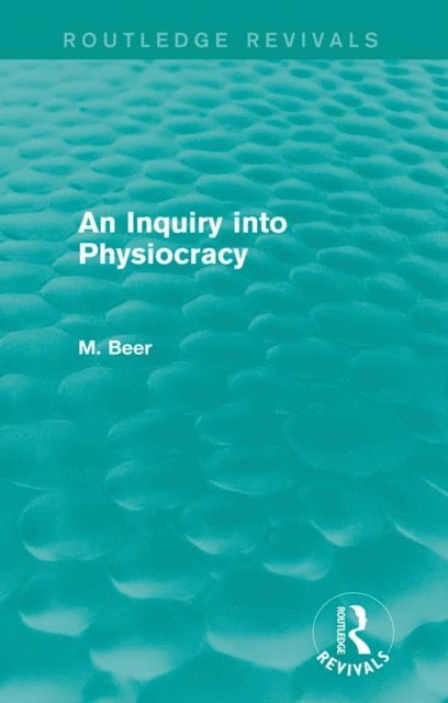 Max Beer - Inquiry into Physiocracy (Routledge Revivals), E-bok