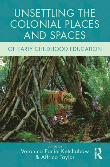 Affrica Taylor, Veronica Pacini-Ketchabaw - Unsettling the Colonial Places and Spaces of Early Childhood Education, E-bok