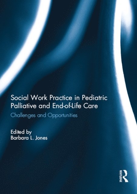 Barbara L. Jones - Social Work Practice in Pediatric Palliative and End-of-Life Care, E-bok