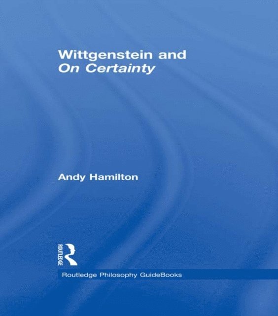 Andy Hamilton - Routledge Philosophy GuideBook to Wittgenstein and On Certainty, E-bok