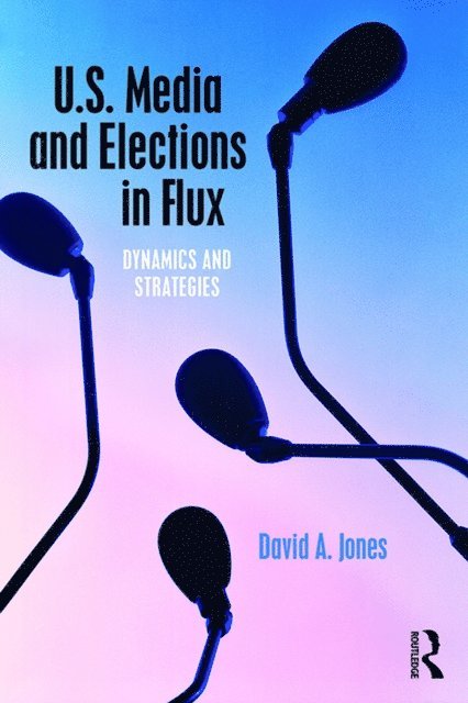 David A. Jones - U.S. Media and Elections in Flux, E-bok