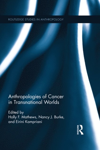 Eirini Kampriani, Nancy J. Burke, Holly F. Mathews - Anthropologies of Cancer in Transnational Worlds, E-bok