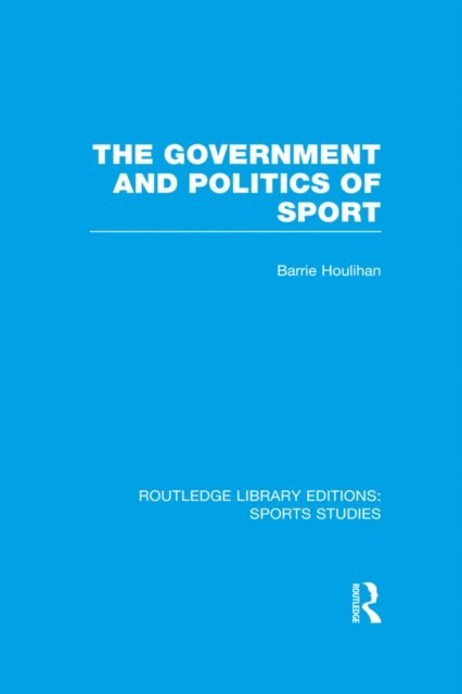 Barrie Houlihan - Government and Politics of Sport (RLE Sports Studies), E-bok