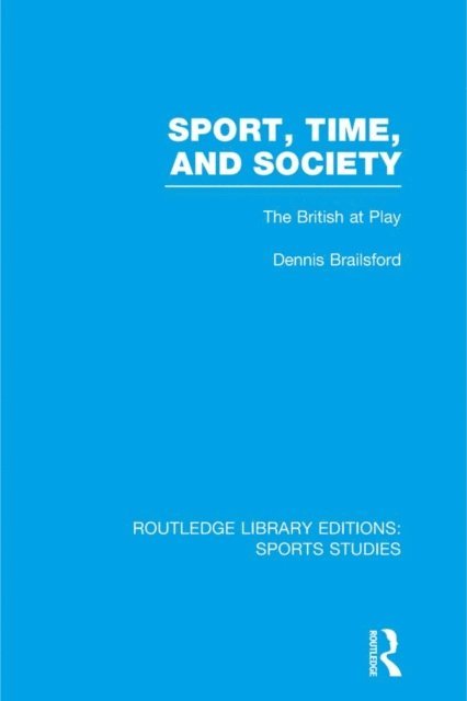 Dennis Brailsford - Sport, Time and Society (RLE Sports Studies), E-bok