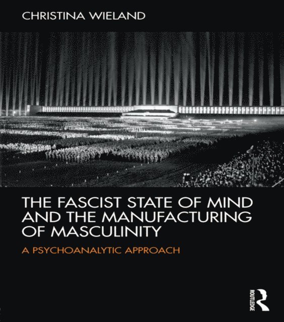 Christina Wieland - Fascist State of Mind and the Manufacturing of Masculinity, E-bok