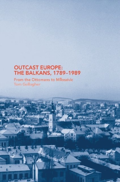 Tom Gallagher - Outcast Europe: The Balkans, 1789-1989, E-bok