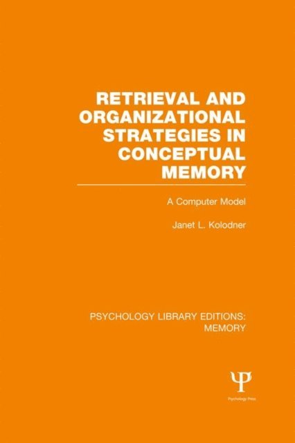 Janet Kolodner - Retrieval and Organizational Strategies in Conceptual Memory (PLE: Memory), E-bok
