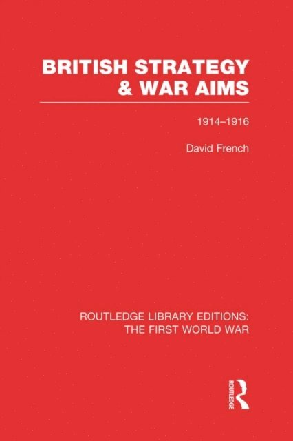 David French - British Strategy and War Aims 1914-1916 (RLE First World War), E-bok