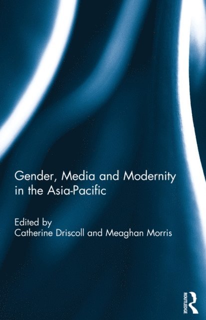 Meaghan Morris, Catherine Driscoll - Gender, Media and Modernity in the Asia-Pacific, E-bok