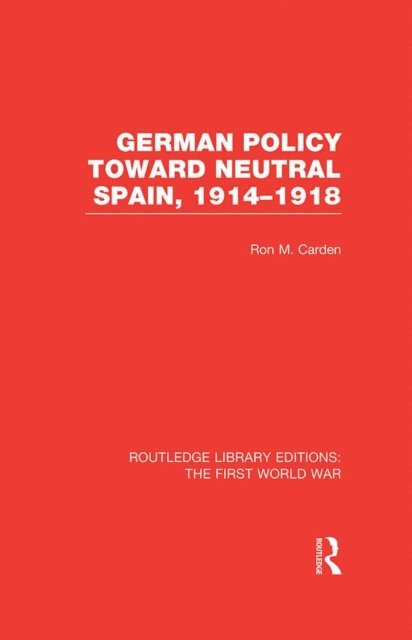 Ron Carden - German Policy Toward Neutral Spain, 1914-1918 (RLE The First World War), E-bok
