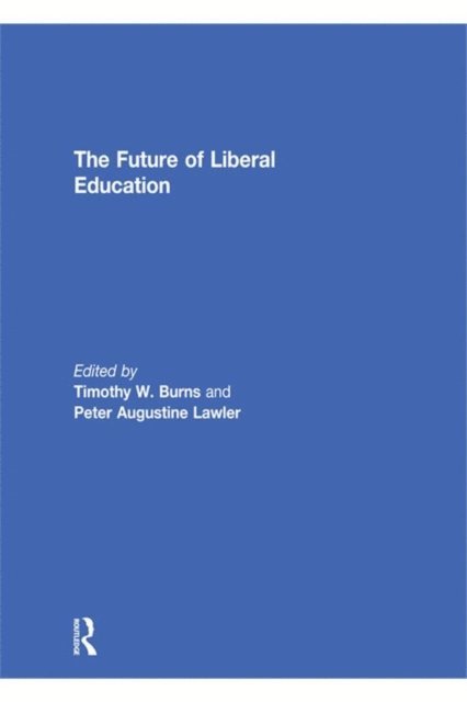 Peter Lawler, Timothy Burns - Future of Liberal Education, E-bok