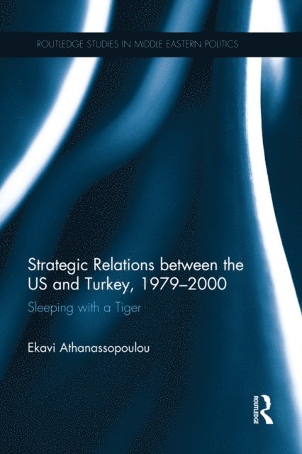 Ekavi Athanassopoulou - Strategic Relations Between the US and Turkey 1979-2000, E-bok