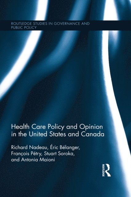 Antonia Maioni, Stuart N Soroka, Francois Petry, Eric Belanger, Richard Nadeau - Health Care Policy and Opinion in the United States and Canada, E-bok