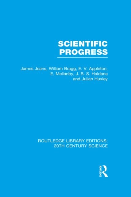 Julian S. Huxley, J.B.S. Haldane, E. Mellanby, E.V. Appleton, William Bragg, James Jeans, James Jeans - Scientific Progress, E-bok