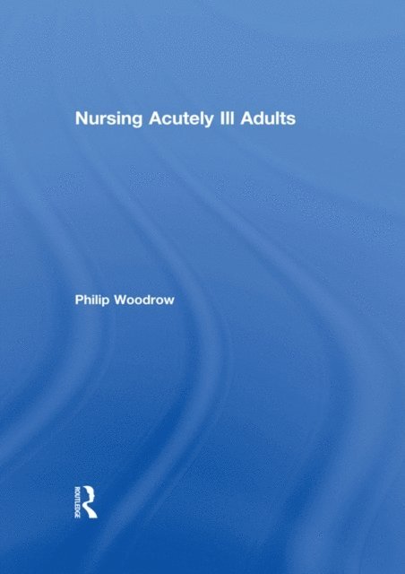 Philip Woodrow - Nursing Acutely Ill Adults, E-bok