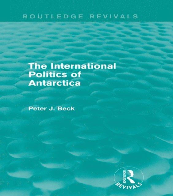 Peter J. Beck - International Politics of Antarctica (Routledge Revivals), E-bok