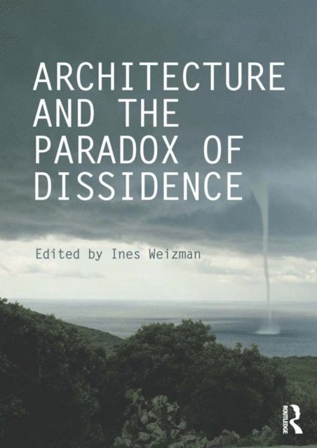 Ines Weizman - Architecture and the Paradox of Dissidence, E-bok