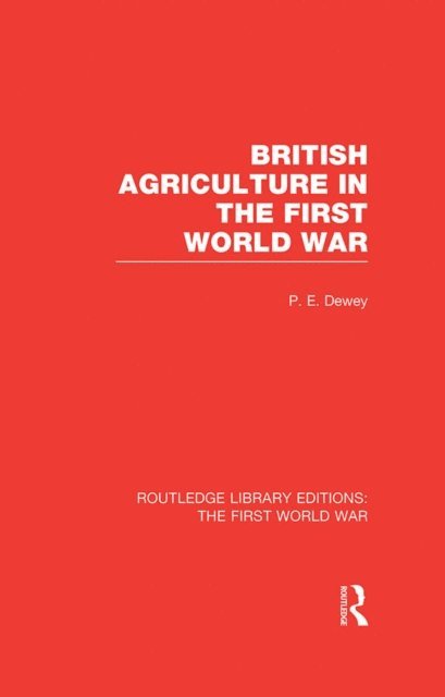 Peter Dewey - British Agriculture in the First World War (RLE The First World War), E-bok