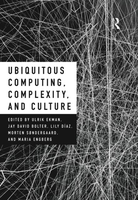 Maria Engberg, Morten Sondergaard, Lily Diaz, Jay David Bolter, Ulrik Ekman - Ubiquitous Computing, Complexity and Culture, E-bok