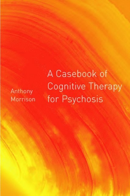 Anthony P. Morrison - Casebook of Cognitive Therapy for Psychosis, E-bok