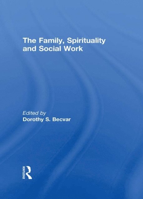 Dorothy Becvar - Family, Spirituality, and Social Work, E-bok