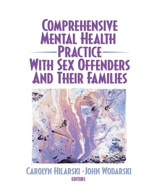 John S Wodarski, M. Carolyn Hilarski - Comprehensive Mental Health Practice with Sex Offenders and Their Families, E-bok