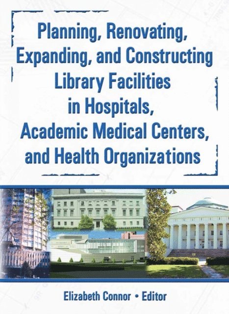 Elizabeth Connor, M Sandra Wood - Planning, Renovating, Expanding, and Constructing Library Facilities in Hospitals, Academic Medical, E-bok