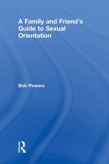 Alan Ellis, Bob Powers - Family and Friend's Guide to Sexual Orientation, E-bok