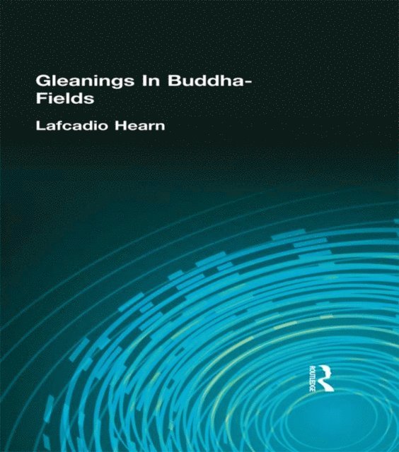 Lafcadio Hearn - Gleanings In Buddha-Fields, E-bok