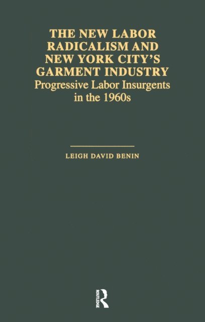 Leigh David Benin - New Labor Radicalism and New York City's Garment Industry, E-bok