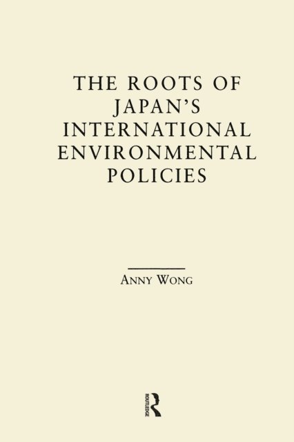 Anny Wong - Roots of Japan's Environmental Policies, E-bok