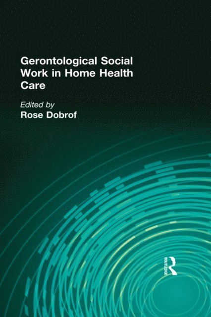 Rose Dobrof - Gerontological Social Work in Home Health Care, E-bok