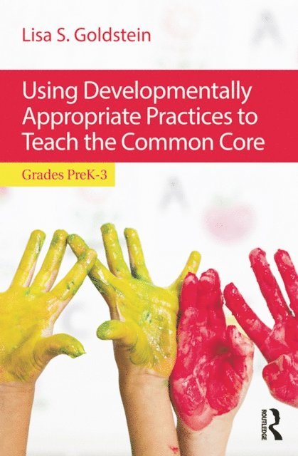 Lisa S. Goldstein - Using Developmentally Appropriate Practices to Teach the Common Core, E-bok