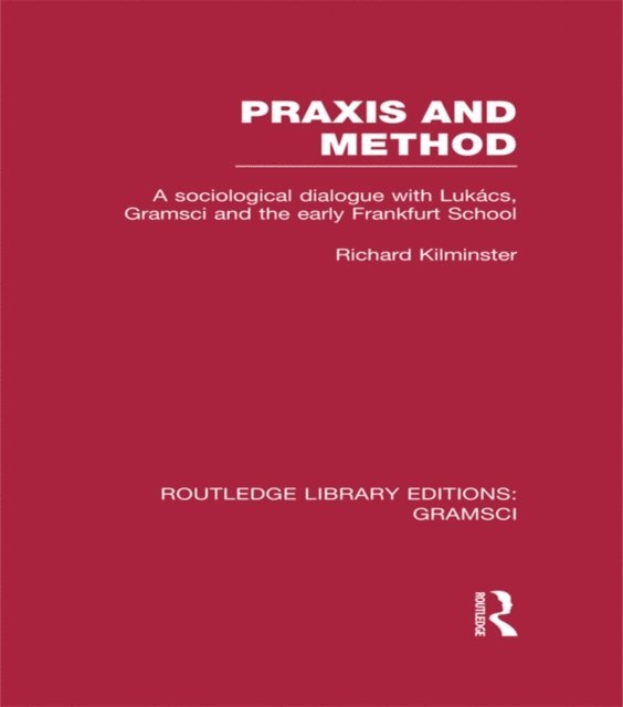 Richard Kilminster - Praxis and Method (RLE: Gramsci), E-bok