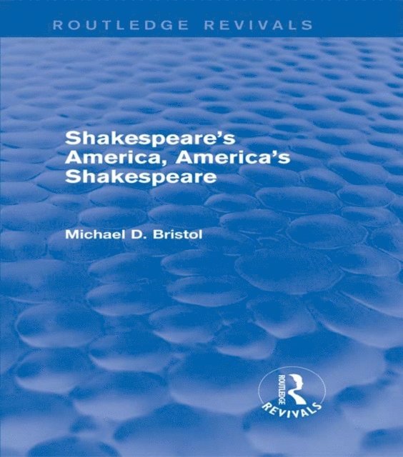 Michael D. Bristol - Shakespeare's America, America's Shakespeare (Routledge Revivals), E-bok