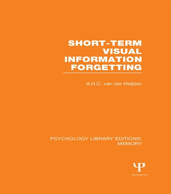 A.H.C. van der Heijden - Short-term Visual Information Forgetting (PLE: Memory), E-bok
