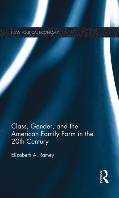 Elizabeth Ramey - Class, Gender, and the American Family Farm in the 20th Century, E-bok