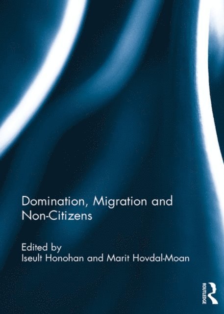 Marit Hovdal-Moan, Iseult Honohan - Domination, Migration and Non-Citizens, E-bok