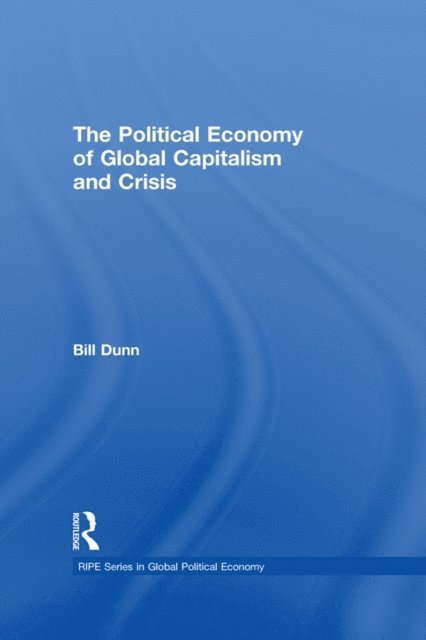 Bill Dunn - Political Economy of Global Capitalism and Crisis, E-bok