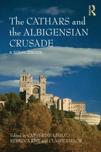 Claire Taylor, Rebecca Rist, Catherine Leglu - Cathars and the Albigensian Crusade, E-bok