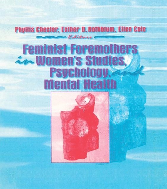 Phyllis Chesler, Esther D Rothblum, Ellen Cole - Feminist Foremothers in Women's Studies, Psychology, and Mental Health, E-bok