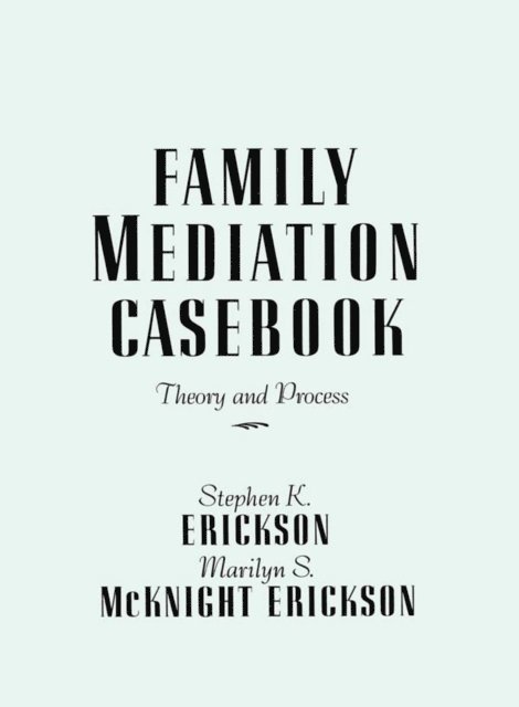 Marilyn S. McKnight Erickson, Stephen K. Erickson - Family Mediation Casebook, E-bok