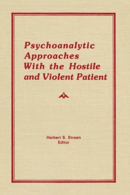 Herbert S Strean - Psychoanalytic Approaches With the Hostile and Violent Patient, E-bok