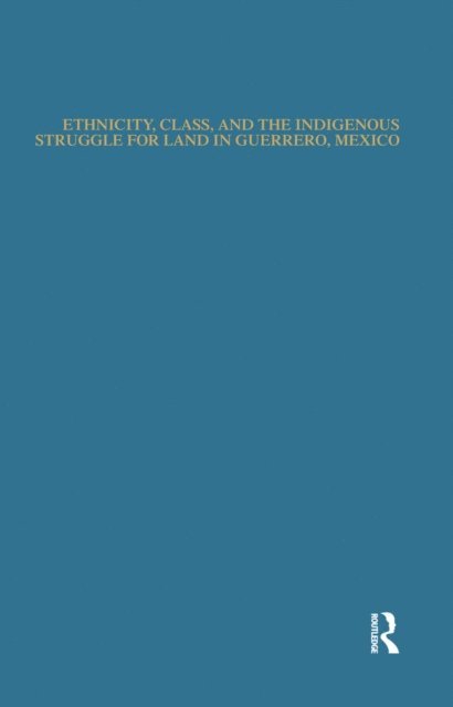 Norberto Valdez - Ethnicity, Class, and the Indigenous Struggle for Land in Guerrero, Mexico, E-bok