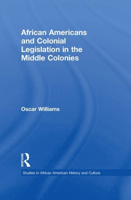 Oscar Williams - African Americans and Colonial Legislation in the Middle Colonies, E-bok